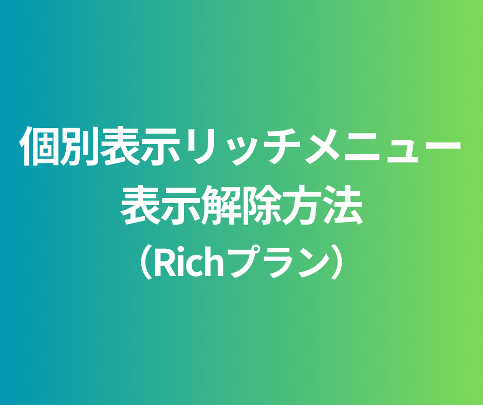 個別表示リッチメニューの表示解除方法（Richプラン）